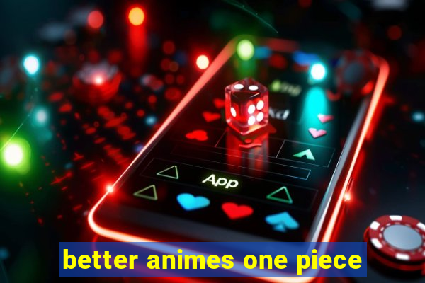 better animes one piece